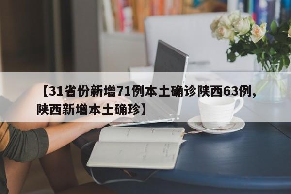 【31省份新增71例本土确诊陕西63例,陕西新增本土确珍】