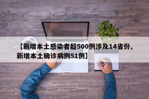 【新增本土感染者超500例涉及14省份,新增本土确诊病例51例】