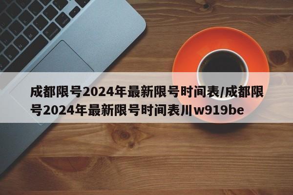 成都限号2024年最新限号时间表/成都限号2024年最新限号时间表川w919be