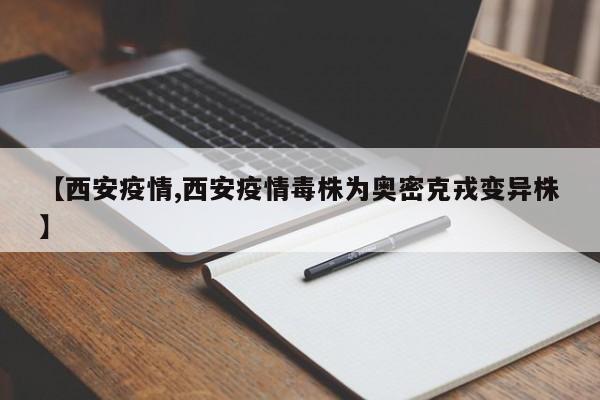 【西安疫情,西安疫情毒株为奥密克戎变异株】