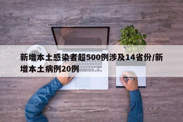 新增本土感染者超500例涉及14省份/新增本土病例20例