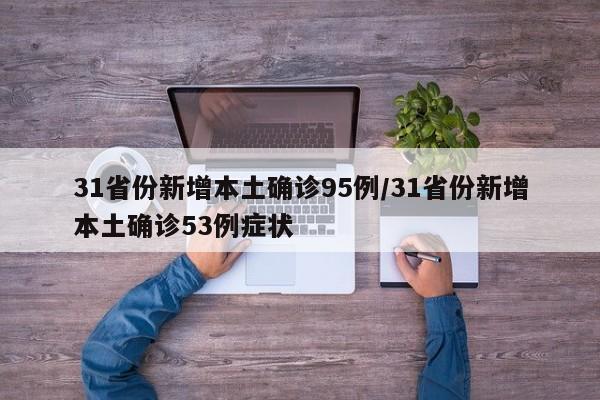 31省份新增本土确诊95例/31省份新增本土确诊53例症状