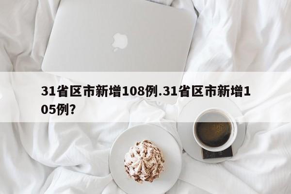 31省区市新增108例.31省区市新增105例?