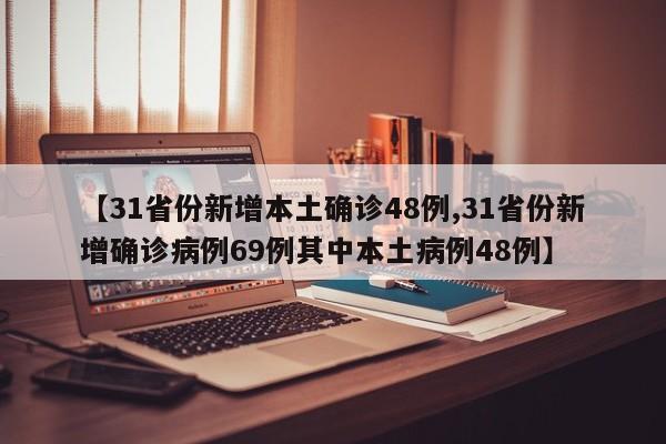【31省份新增本土确诊48例,31省份新增确诊病例69例其中本土病例48例】