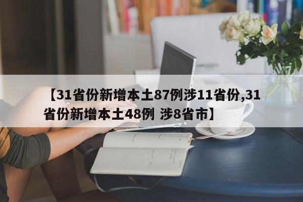 【31省份新增本土87例涉11省份,31省份新增本土48例 涉8省市】