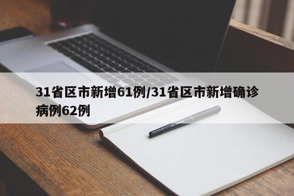 31省区市新增61例/31省区市新增确诊病例62例