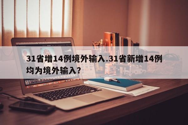 31省增14例境外输入.31省新增14例均为境外输入?