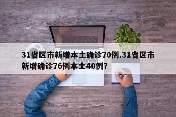 31省区市新增本土确诊70例.31省区市新增确诊76例本土40例?