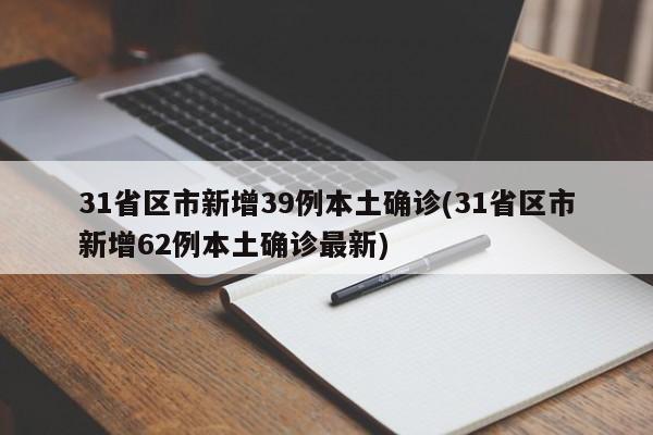 31省区市新增39例本土确诊(31省区市新增62例本土确诊最新)