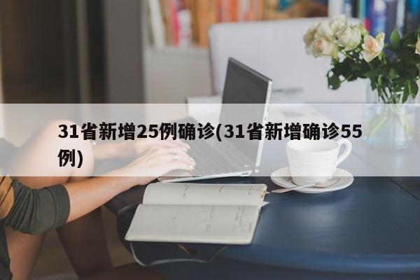 31省新增25例确诊(31省新增确诊55例)