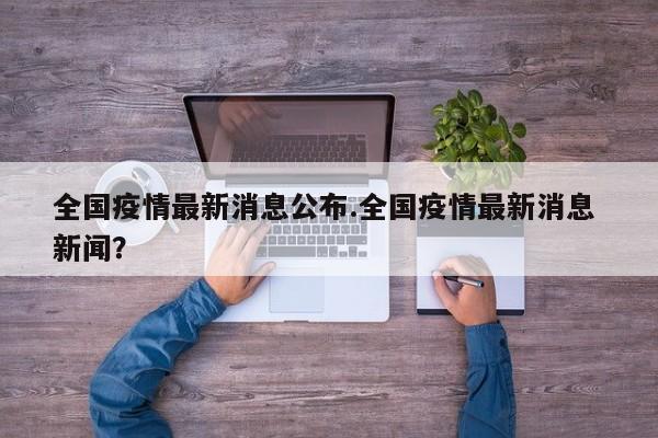 全国疫情最新消息公布.全国疫情最新消息 新闻?