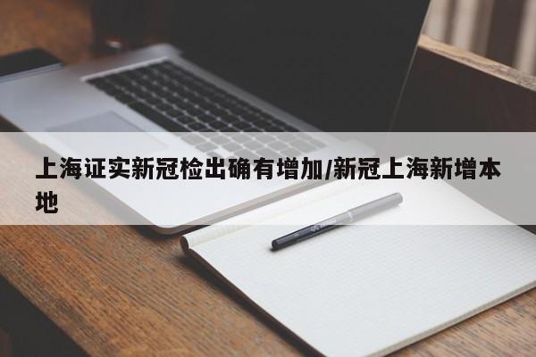 上海证实新冠检出确有增加/新冠上海新增本地