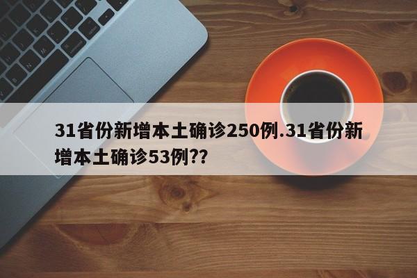 31省份新增本土确诊250例.31省份新增本土确诊53例??