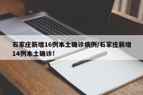 石家庄新增16例本土确诊病例/石家庄新增14例本土确诊!