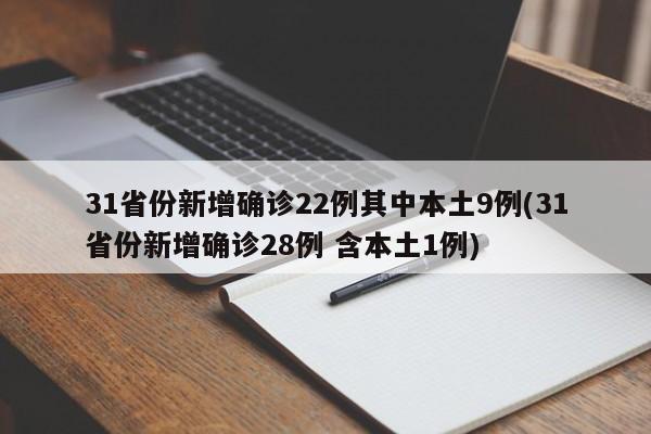 31省份新增确诊22例其中本土9例(31省份新增确诊28例 含本土1例)