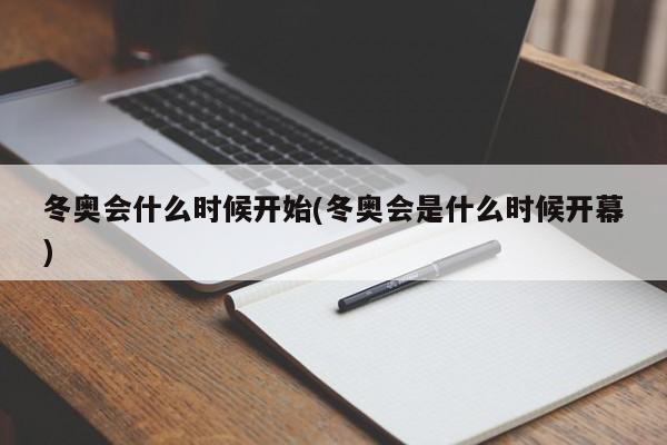 冬奥会什么时候开始(冬奥会是什么时候开幕)