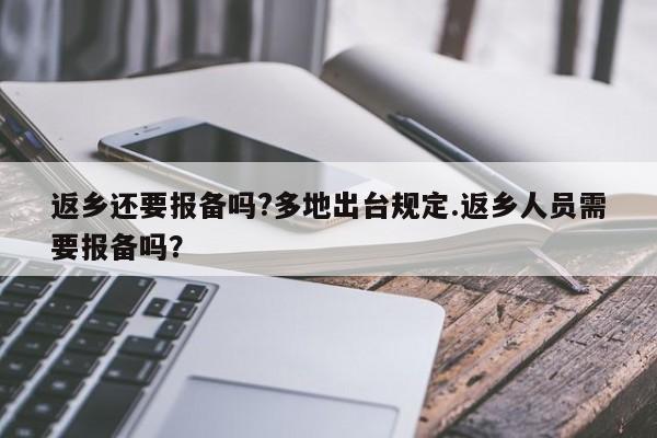 返乡还要报备吗?多地出台规定.返乡人员需要报备吗?