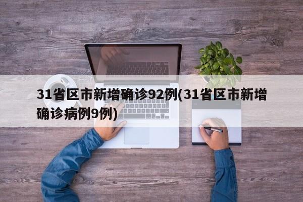 31省区市新增确诊92例(31省区市新增确诊病例9例)