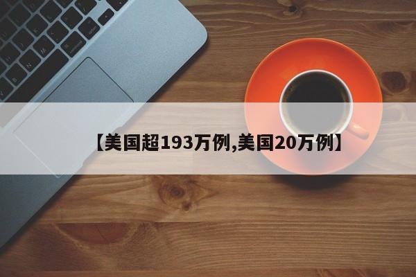【美国超193万例,美国20万例】