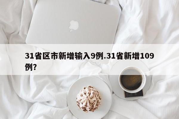 31省区市新增输入9例.31省新增109例?