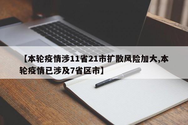 【本轮疫情涉11省21市扩散风险加大,本轮疫情已涉及7省区市】
