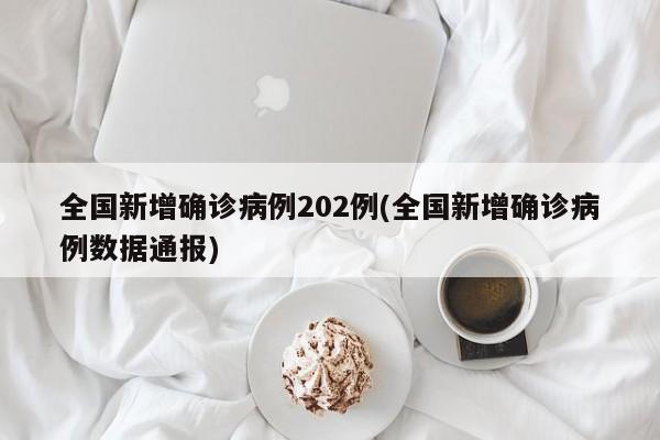 全国新增确诊病例202例(全国新增确诊病例数据通报)