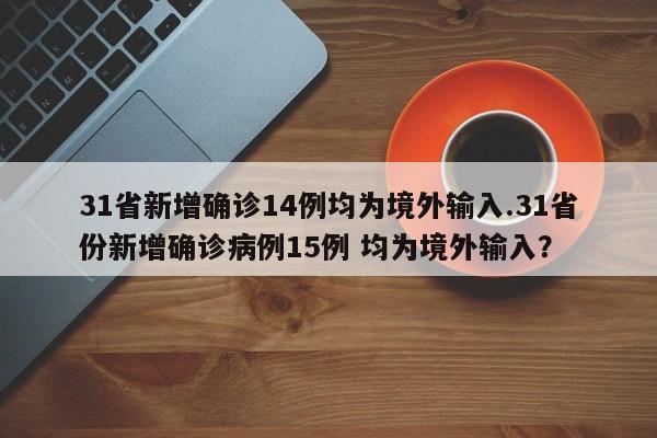 31省新增确诊14例均为境外输入.31省份新增确诊病例15例 均为境外输入?