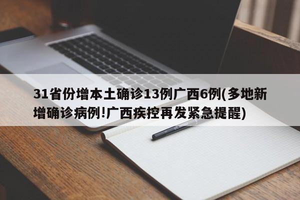 31省份增本土确诊13例广西6例(多地新增确诊病例!广西疾控再发紧急提醒)
